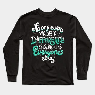 No One Ever Made A Difference By Being Like Everyone Else Long Sleeve T-Shirt